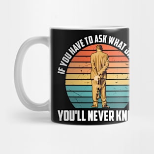 If You Have To Ask What Jazz Is You'll Never Know Mug